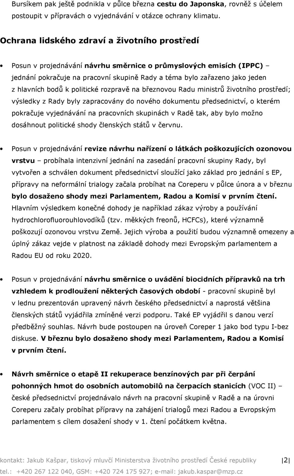 bodů k politické rozpravě na březnovou Radu ministrů životního prostředí; výsledky z Rady byly zapracovány do nového dokumentu předsednictví, o kterém pokračuje vyjednávání na pracovních skupinách v