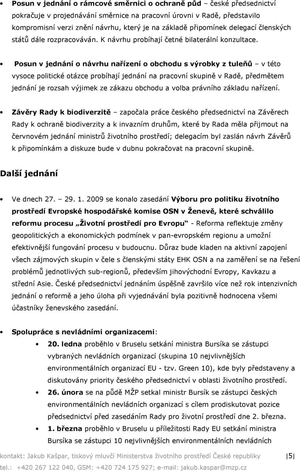 Posun v jednání o návrhu nařízení o obchodu s výrobky z tuleňů v této vysoce politické otázce probíhají jednání na pracovní skupině v Radě, předmětem jednání je rozsah výjimek ze zákazu obchodu a