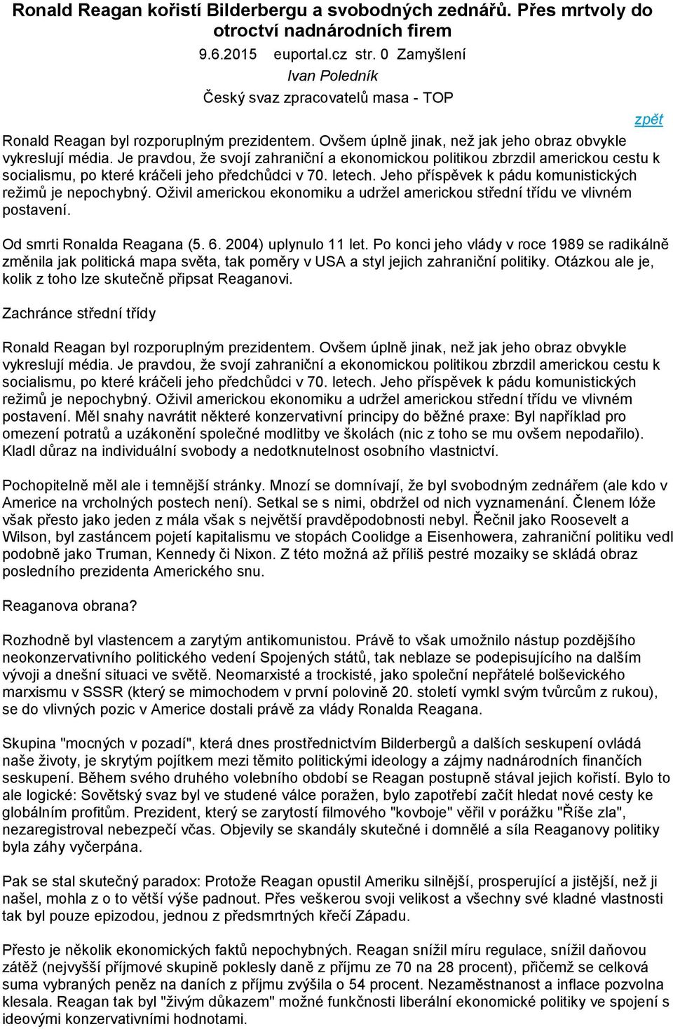 letech. Jeho příspěvek k pádu komunistických režimů je nepochybný. Oživil americkou ekonomiku a udržel americkou střední třídu ve vlivném postavení. Od smrti Ronalda Reagana (5. 6.