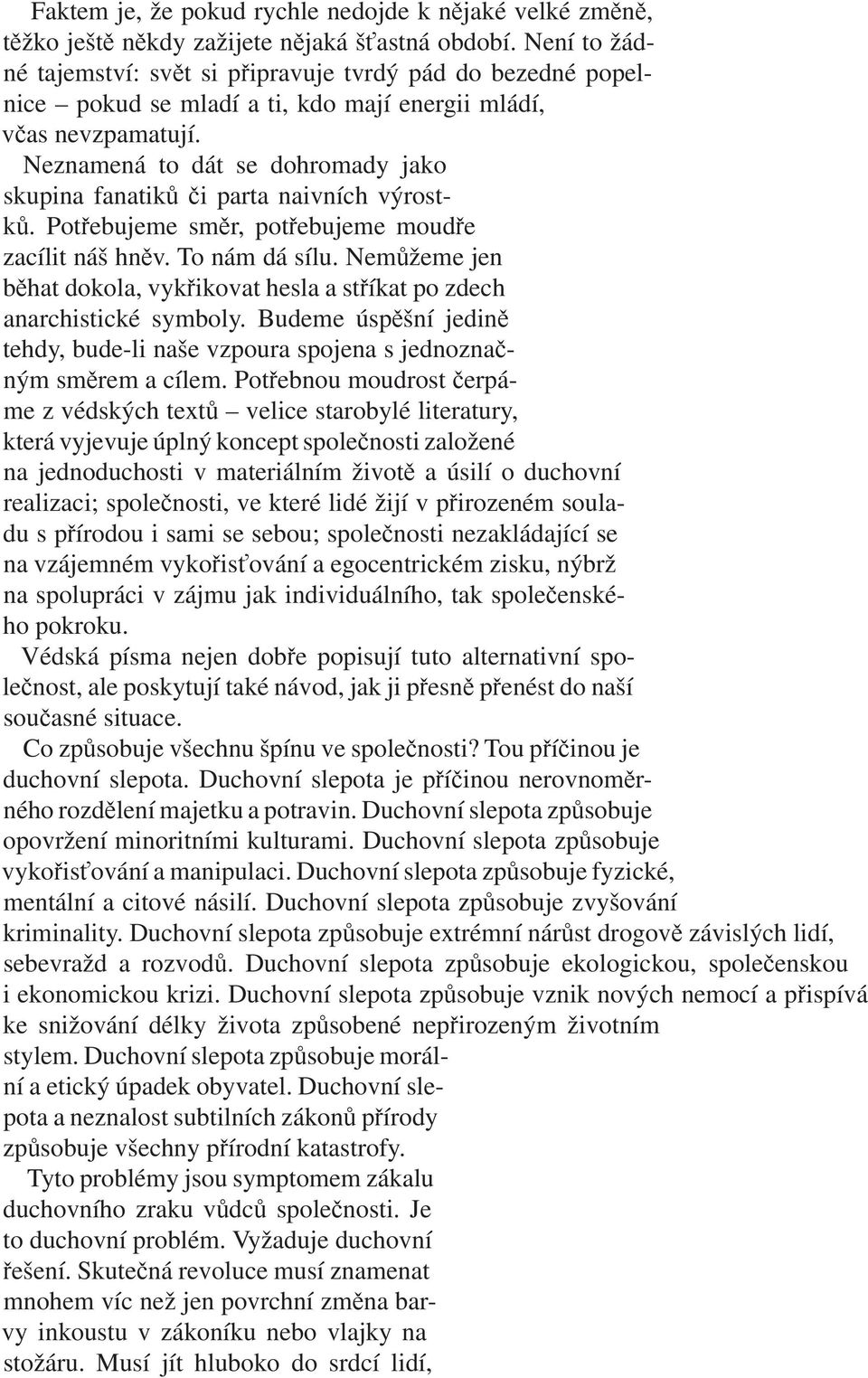 Neznamená to dát se dohromady jako skupina fanatik i parta naivních výrostk. Pot ebujeme sm r, pot ebujeme moud e zacílit náš hn v. To nám dá sílu.