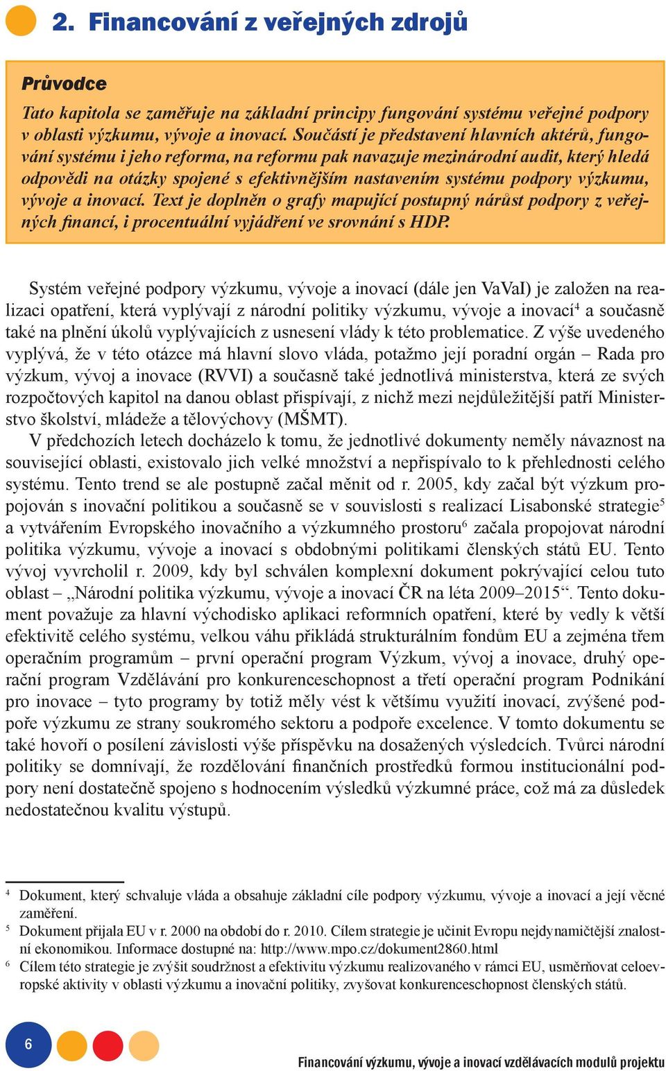 výzkumu, vývoje a inovací. Text je doplněn o grafy mapující postupný nárůst podpory z veřejných financí, i procentuální vyjádření ve srovnání s HDP.