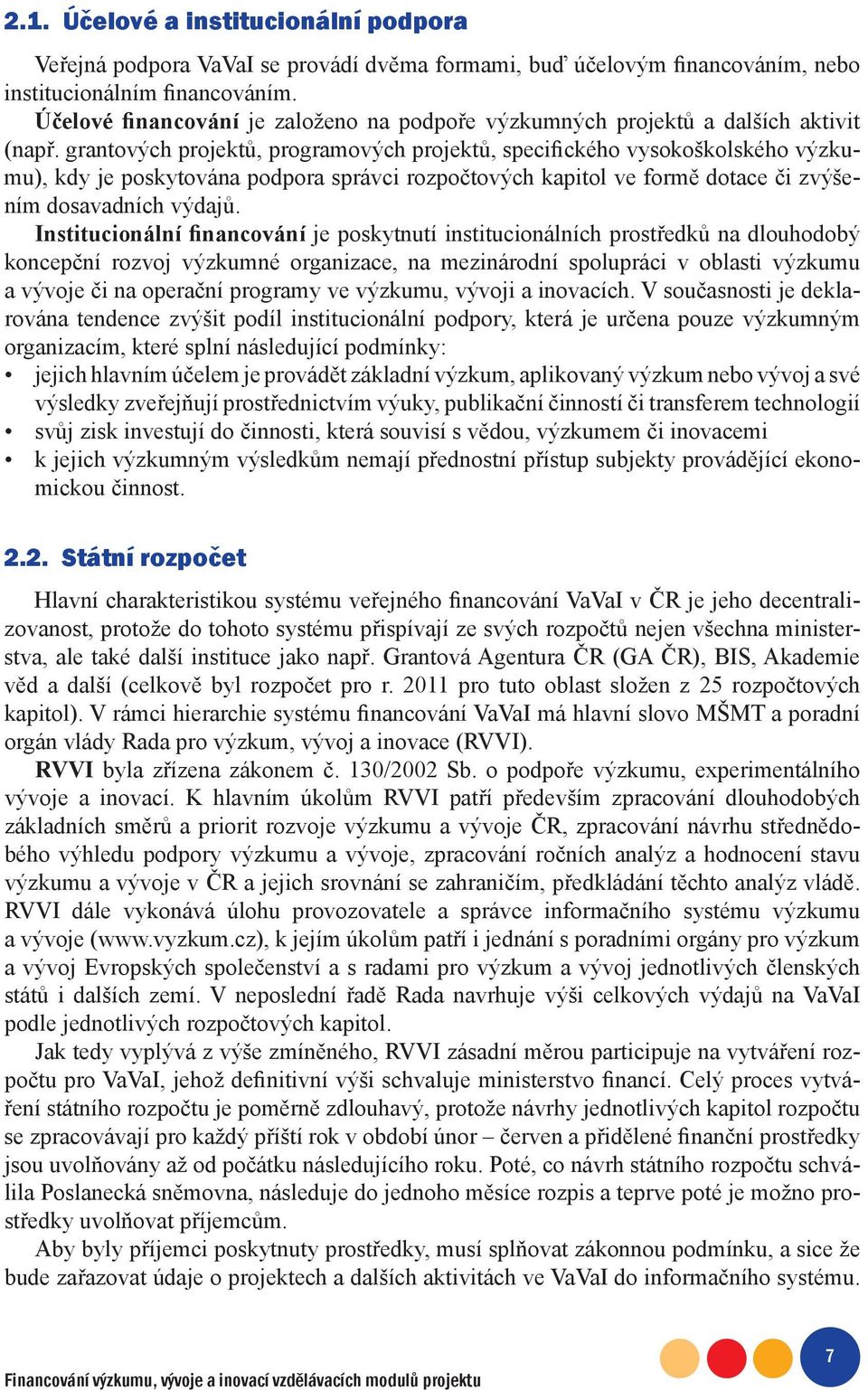 grantových projektů, programových projektů, specifického vysokoškolského výzkumu), kdy je poskytována podpora správci rozpočtových kapitol ve formě dotace či zvýšením dosavadních výdajů.