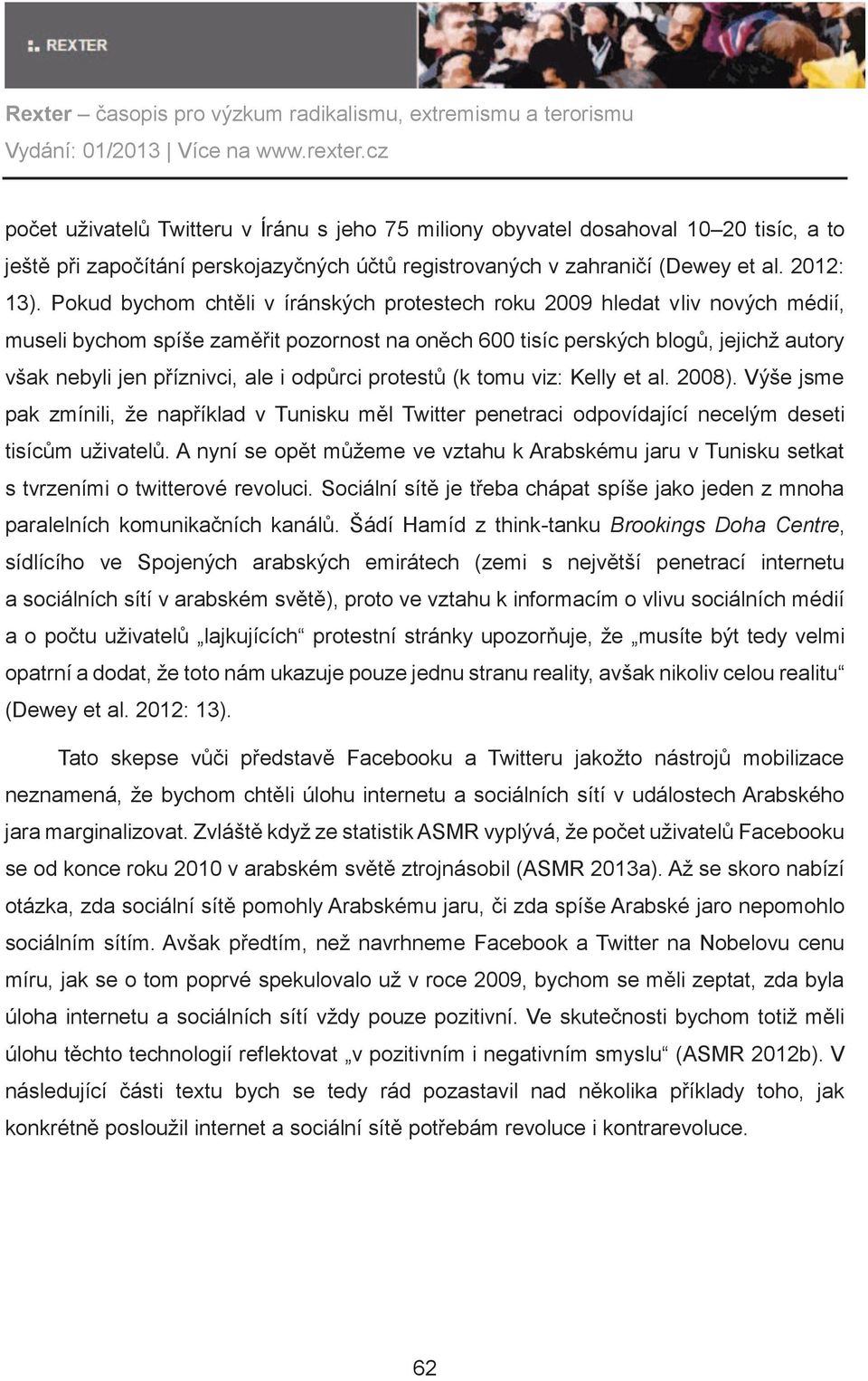 odpùrci protestù (k tomu viz: Kelly et al. 2008). Výše jsme pak zmínili, že napøíklad v Tunisku mìl Twitter penetraci odpovídající necelým deseti tisícùm uživatelù.