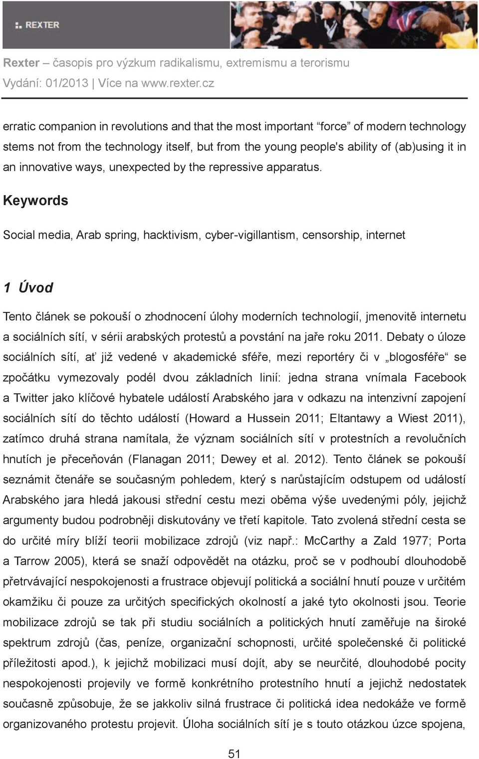 Keywords Social media, Arab spring, hacktivism, cyber-vigillantism, censorship, internet 1 Úvod Tento èlánek se pokouší o zhodnocení úlohy moderních technologií, jmenovitì internetu a sociálních