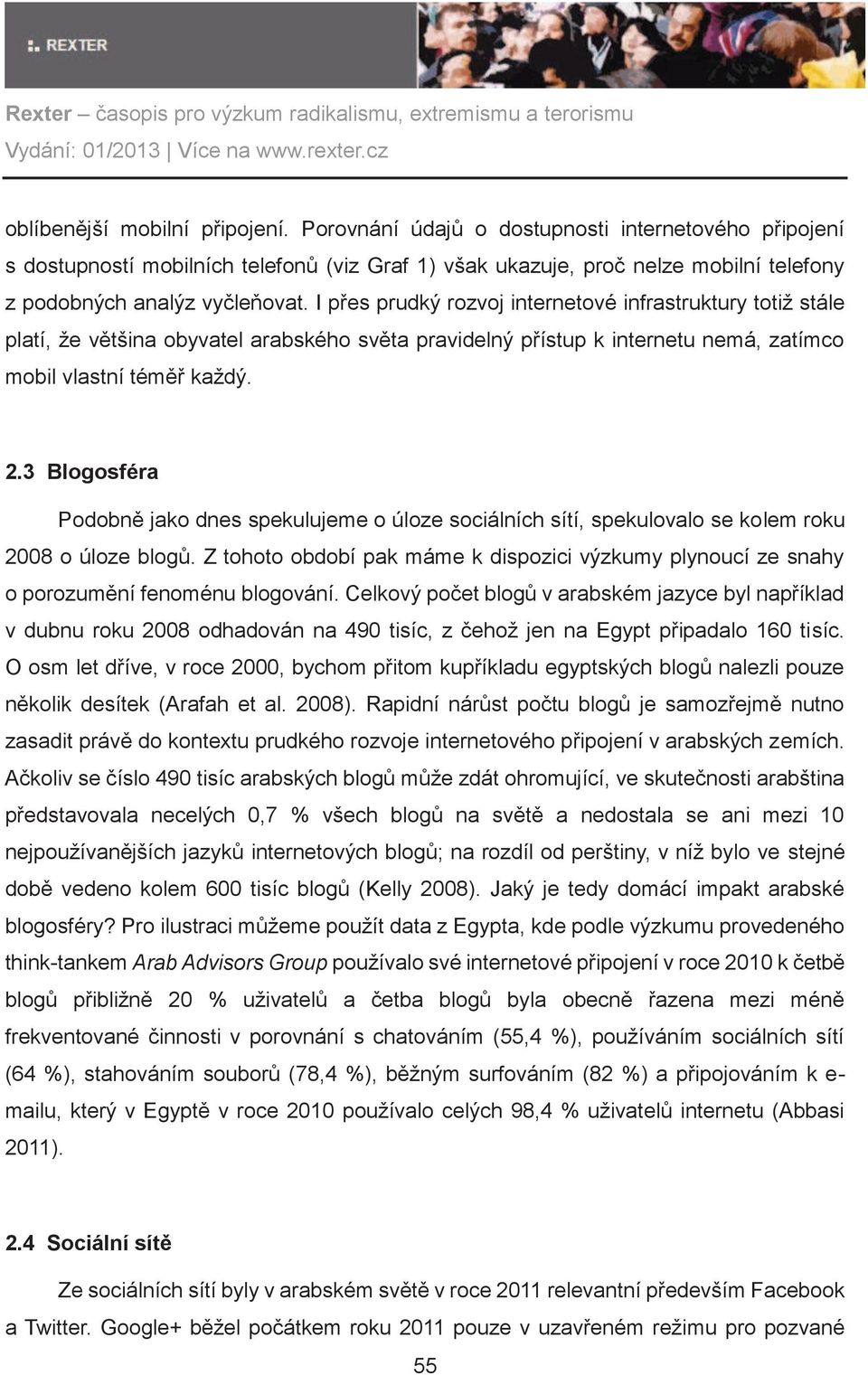 I pøes prudký rozvoj internetové infrastruktury totiž stále platí, že vìtšina obyvatel arabského svìta pravidelný pøístup k internetu nemá, zatímco mobil vlastní témìø každý. 2.
