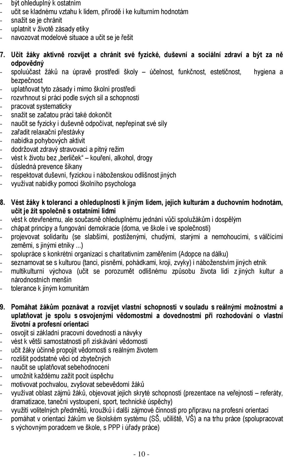 - uplatňovat tyto zásady i mimo školní prostředí - rozvrhnout si práci podle svých sil a schopností - pracovat systematicky - snažit se začatou práci také dokončit - naučit se fyzicky i duševně