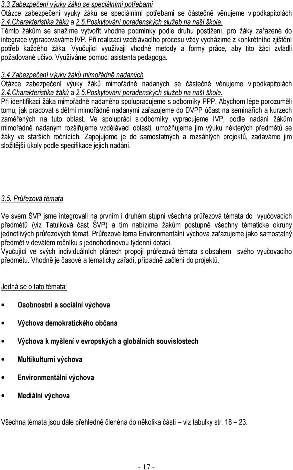 Při realizaci vzdělávacího procesu vždy vycházíme z konkrétního zjištění potřeb každého žáka. Vyučující využívají vhodné metody a formy práce, aby tito žáci zvládli požadované učivo.