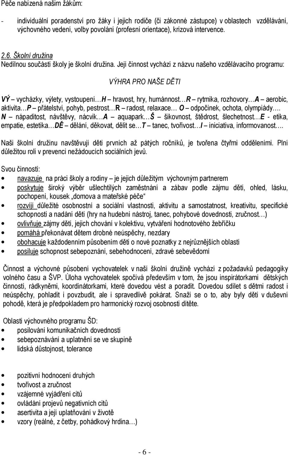 Její činnost vychází z názvu našeho vzdělávacího programu: VÝHRA PRO NAŠE DĚTI VÝ vycházky, výlety, vystoupení H hravost, hry, humánnost R rytmika, rozhovory A aerobic, aktivita P přátelství, pohyb,