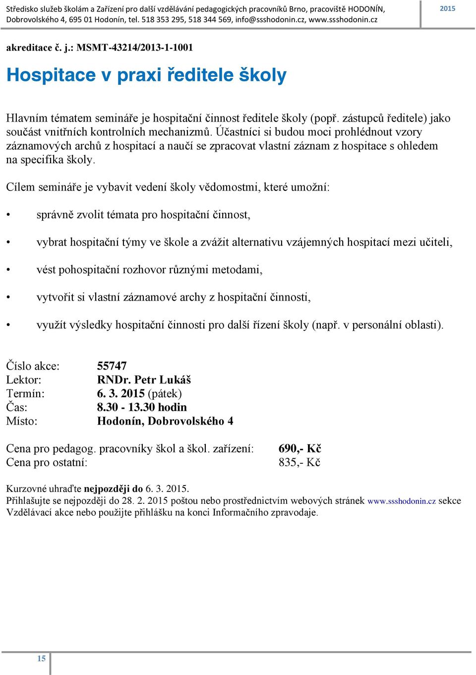 Účastníci si budou moci prohlédnout vzory záznamových archů z hospitací a naučí se zpracovat vlastní záznam z hospitace s ohledem na specifika školy.