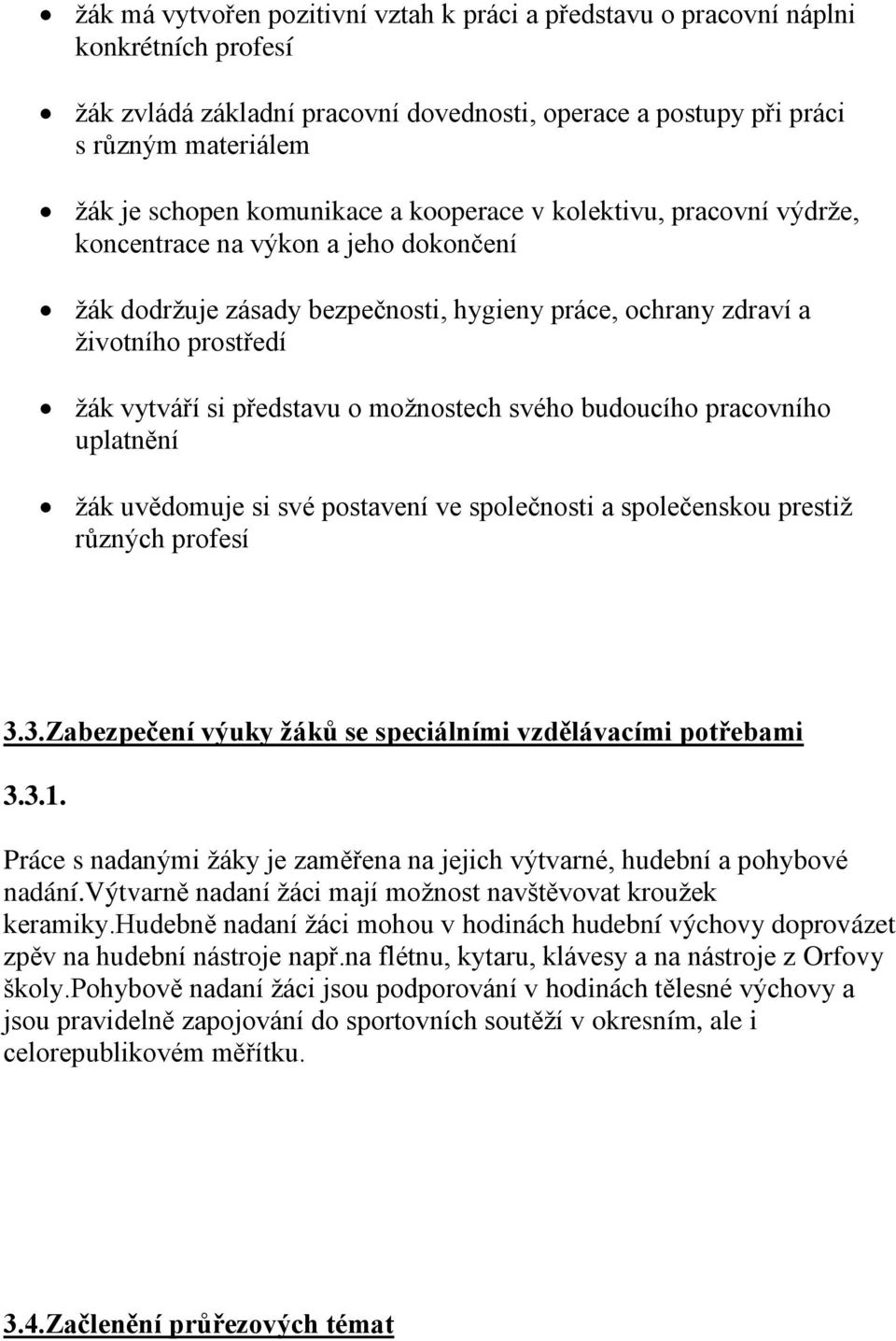 představu o moţnostech svého budoucího pracovního uplatnění ţák uvědomuje si své postavení ve společnosti a společenskou prestiţ různých profesí 3.