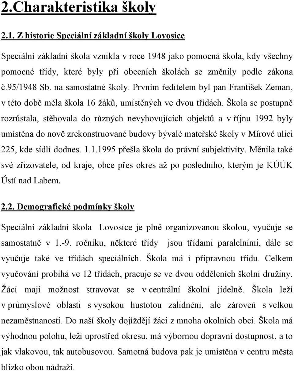 95/1948 Sb. na samostatné školy. Prvním ředitelem byl pan František Zeman, v této době měla škola 16 ţáků, umístěných ve dvou třídách.