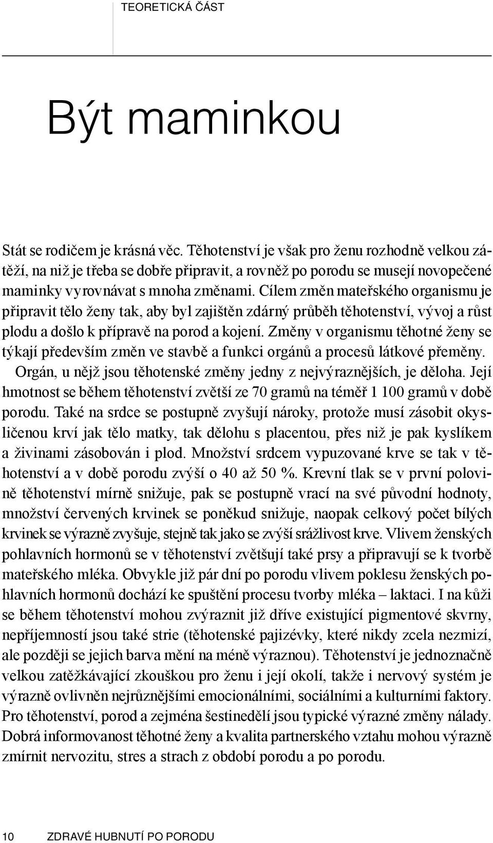 Cílem změn mateřského orga nismu je připravit tělo ženy tak, aby byl zajištěn zdárný průběh těhotenství, vývoj a růst plodu a došlo k přípravě na porod a kojení.