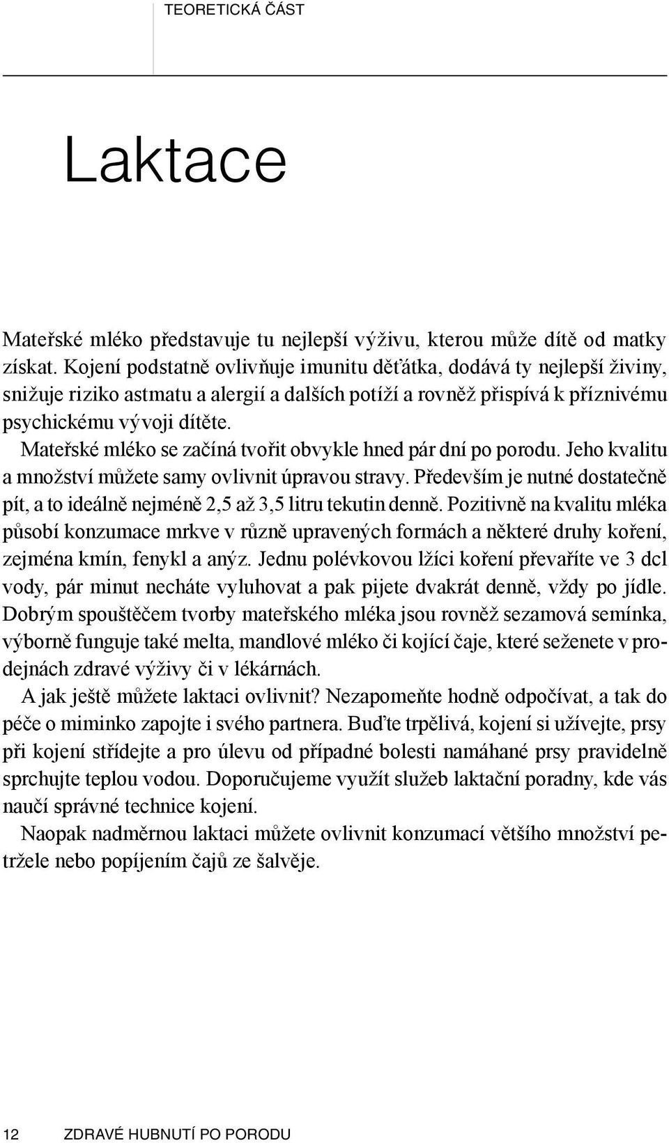 Mateřské mléko se začíná tvořit obvykle hned pár dní po porodu. Jeho kva litu a množství můžete samy ovlivnit úpravou stravy.