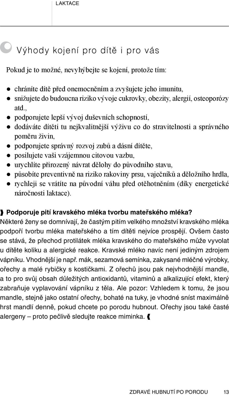 , zpodporujete lepší vývoj duševních schopností, zdodáváte dítěti tu nejkvalitnější výživu co do stravitelnosti a správného poměru živin, zpodporujete správný rozvoj zubů a dásní dítěte, zposilujete