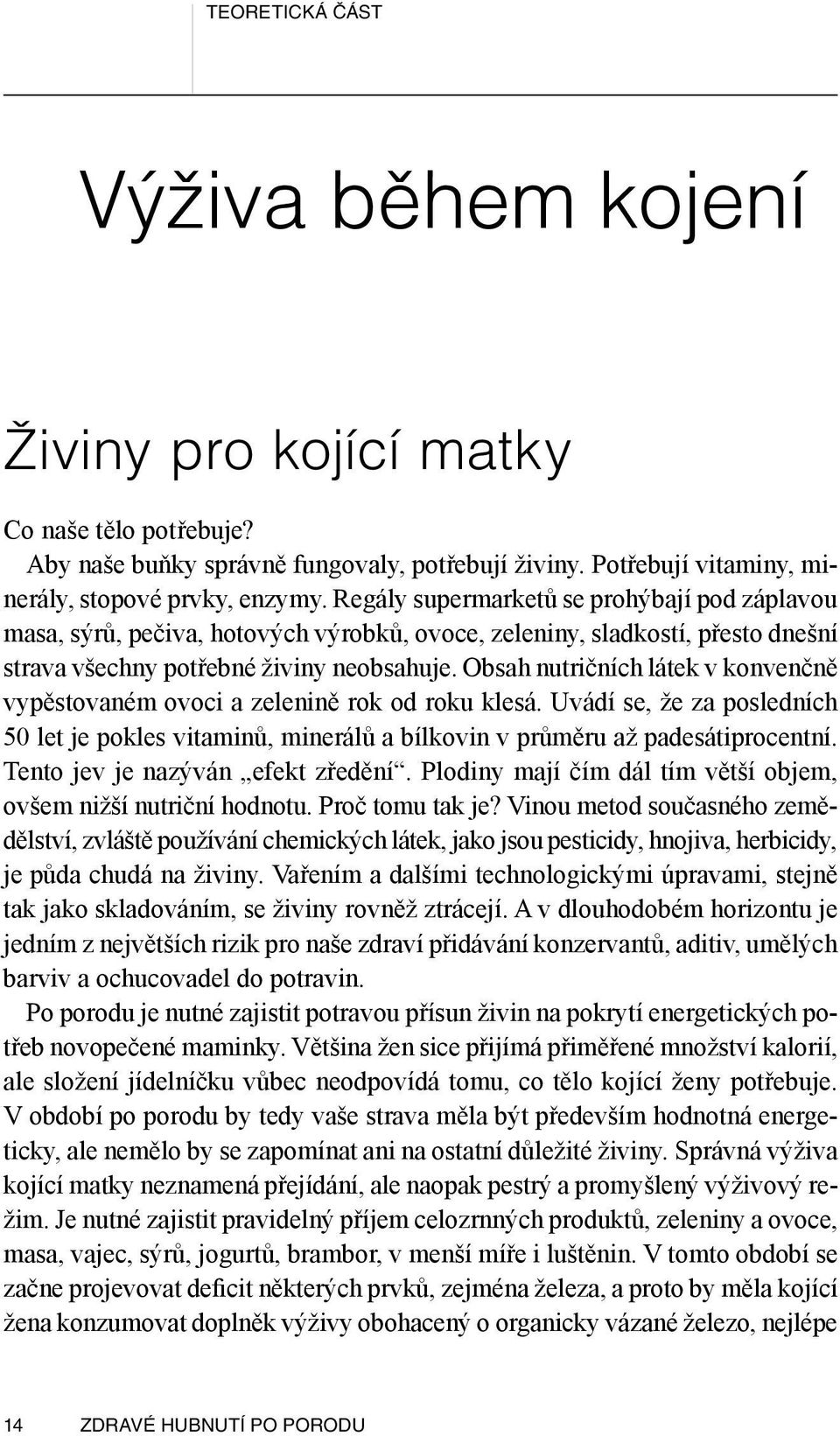 Obsah nutričních látek v konvenčně vypěstovaném ovoci a zelenině rok od roku klesá. Uvádí se, že za posledních 50 let je pokles vitaminů, minerálů a bílkovin v průměru až padesátiprocentní.