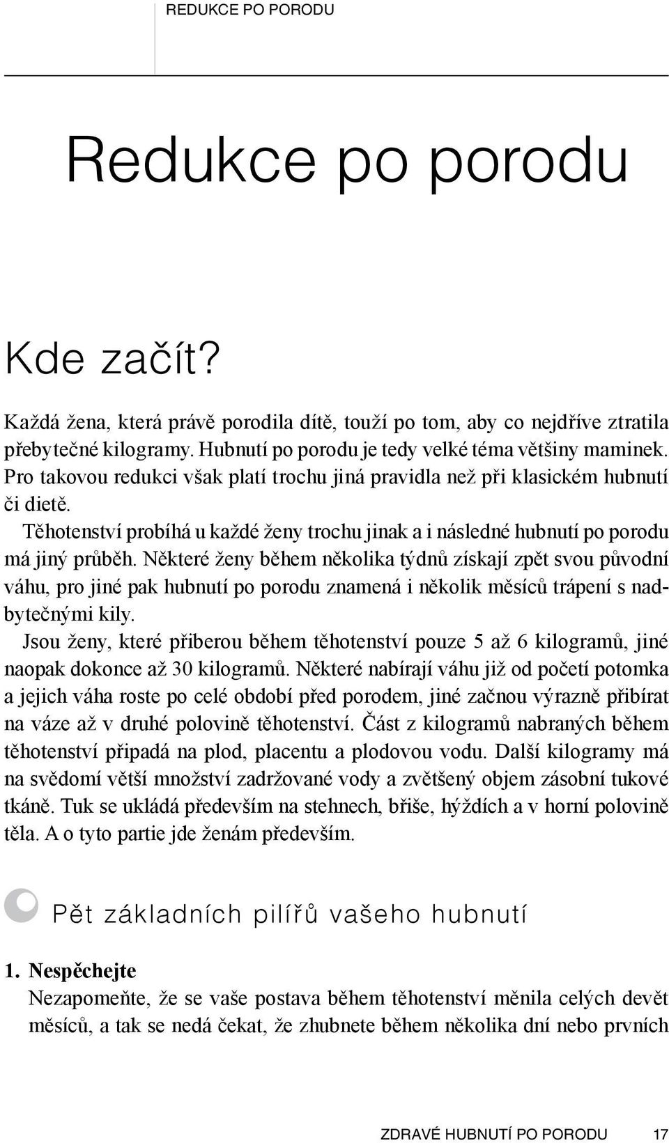 Některé ženy během několika týdnů získají zpět svou původní váhu, pro jiné pak hubnutí po porodu znamená i několik měsíců trápení s nadbytečnými kily.