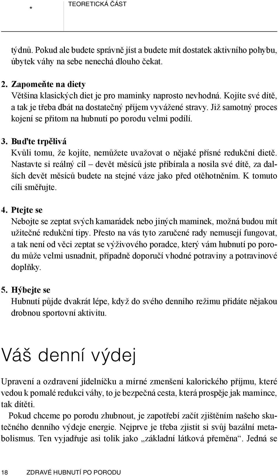 Již samotný proces kojení se přitom na hubnutí po porodu velmi podílí. 3. Buďte trpělivá Kvůli tomu, že kojíte, nemůžete uvažovat o nějaké přísné redukční dietě.