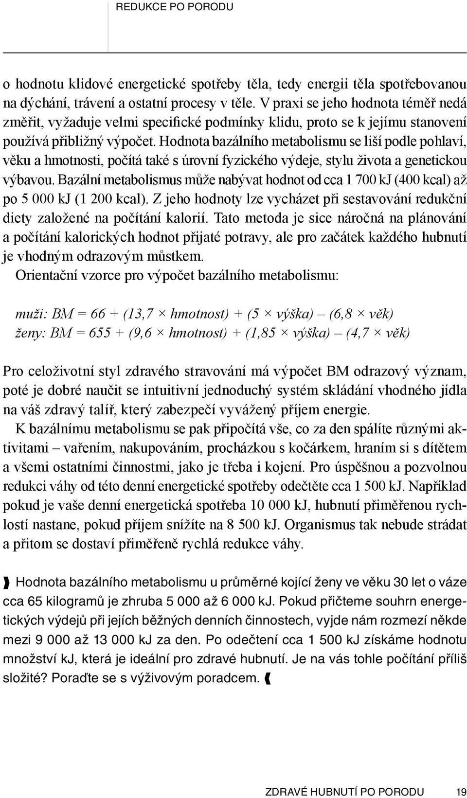 Hodnota bazálního metabolismu se liší podle pohlaví, věku a hmotnosti, počítá také s úrovní fyzického výdeje, stylu života a genetickou výbavou.