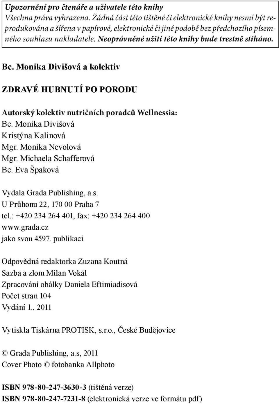 Neoprávněné užití této knihy bude trestně stíháno. Bc. Monika Divišová a kolektiv ZDRAVÉ HUBNUTÍ PO PORODU Autorský kolektiv nutričních poradců Wellnessia: Bc. Monika Divišová Kristýna Kalinová Mgr.