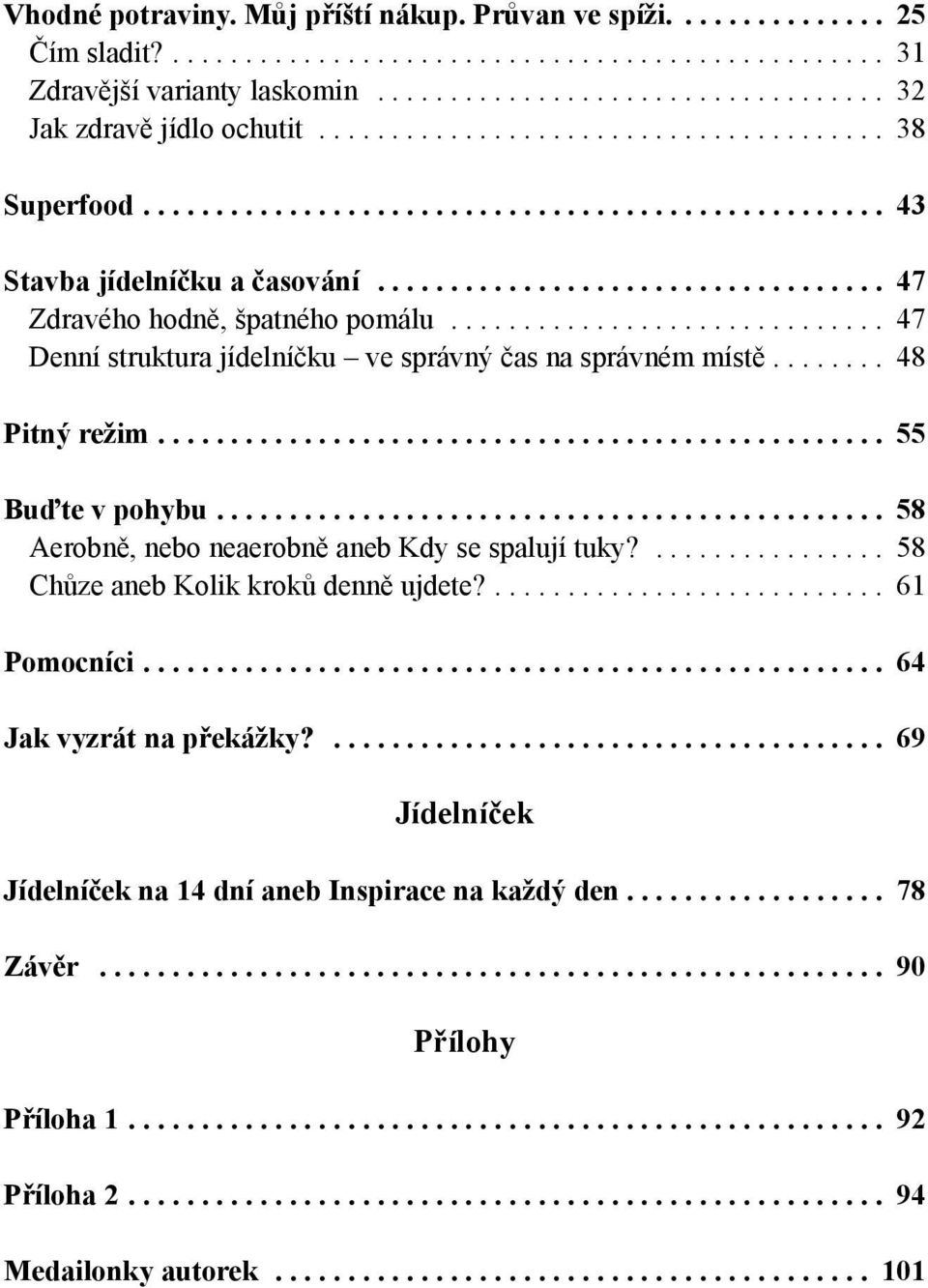 ... 55 Buďte v pohybu.... 58 Aerobně, nebo neaerobně aneb Kdy se spalují tuky?... 58 Chůze aneb Kolik kroků denně ujdete?.... 61 Pomocníci.