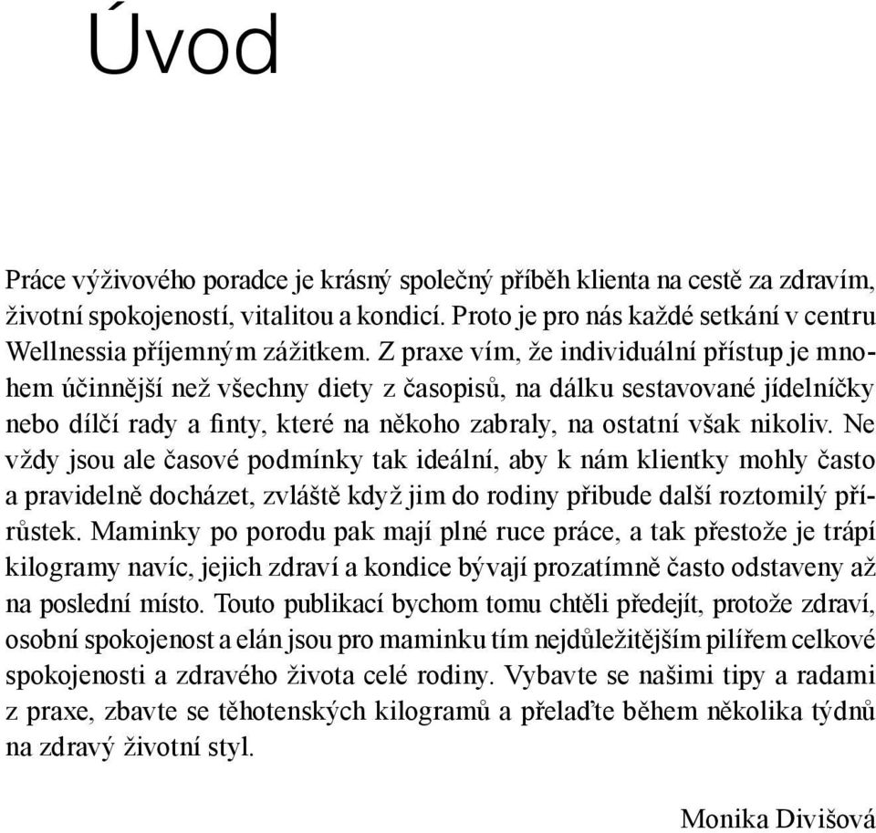 Ne vždy jsou ale časové podmínky tak ideální, aby k nám klientky mohly často a pravidelně docházet, zvláště když jim do rodiny přibude další roztomilý přírůstek.