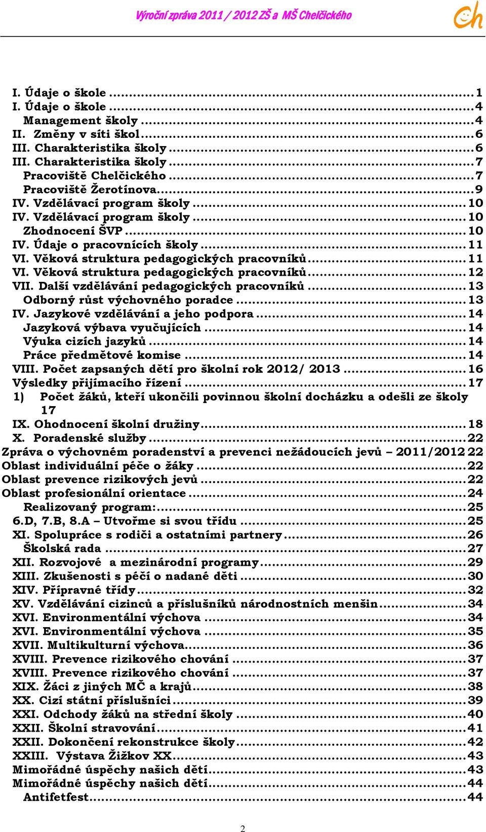 Věková struktura pedagogických pracovníků... 11 VI. Věková struktura pedagogických pracovníků... 12 VII. Další vzdělávání pedagogických pracovníků... 13 Odborný růst výchovného poradce... 13 IV.