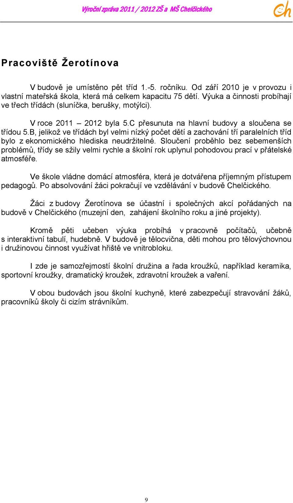 B, jelikoţ ve třídách byl velmi nízký počet dětí a zachování tří paralelních tříd bylo z ekonomického hlediska neudrţitelné.