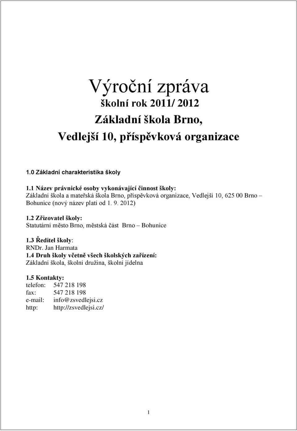 název platí od 1. 9. 2012) 1.2 Zřizovatel školy: Statutární město Brno, městská část Brno Bohunice 1.3 Ředitel školy: RNDr. Jan Harmata 1.