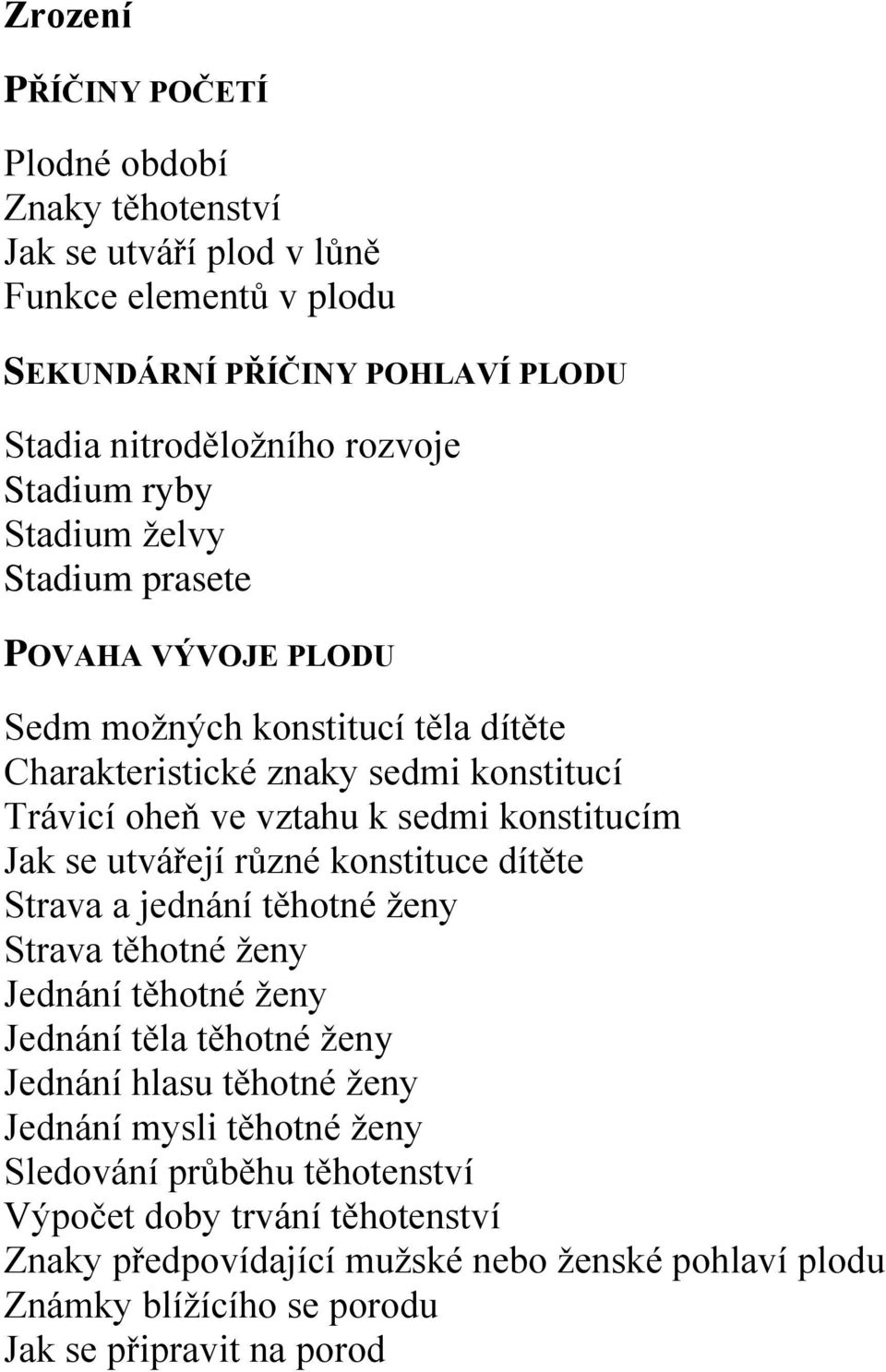 se utvářejí různé konstituce dítěte Strava a jednání těhotné ženy Strava těhotné ženy Jednání těhotné ženy Jednání těla těhotné ženy Jednání hlasu těhotné ženy Jednání mysli