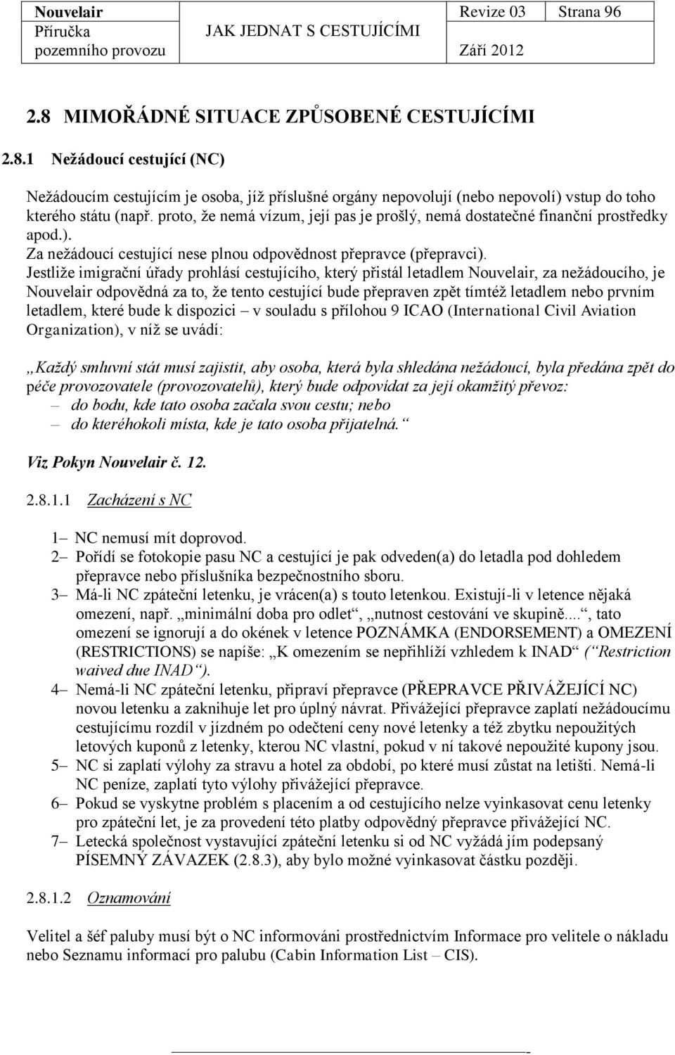 Jestliže imigrační úřady prohlásí cestujícího, který přistál letadlem Nouvelair, za nežádoucího, je Nouvelair odpovědná za to, že tento cestující bude přepraven zpět tímtéž letadlem nebo prvním