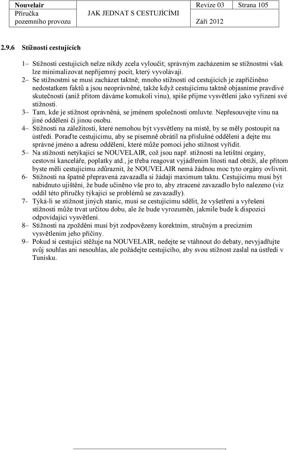 dáváme komukoli vinu), spíše přijme vysvětlení jako vyřízení své stížnosti. 3 Tam, kde je stížnost oprávněná, se jménem společnosti omluvte. Nepřesouvejte vinu na jiné oddělení či jinou osobu.