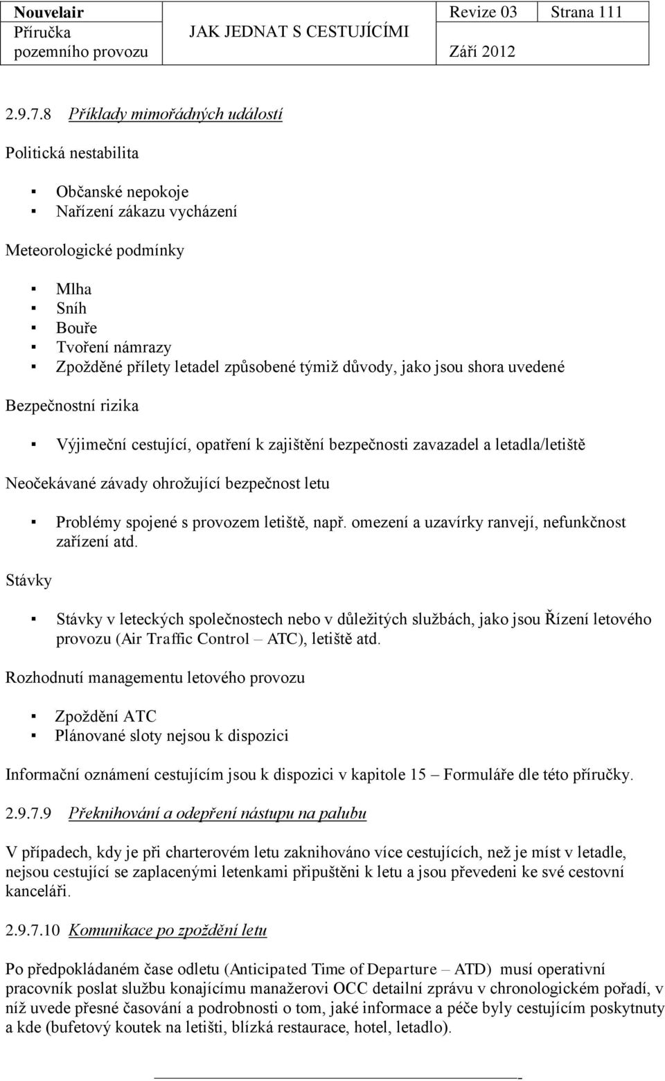 důvody, jako jsou shora uvedené Bezpečnostní rizika Výjimeční cestující, opatření k zajištění bezpečnosti zavazadel a letadla/letiště Neočekávané závady ohrožující bezpečnost letu Problémy spojené s