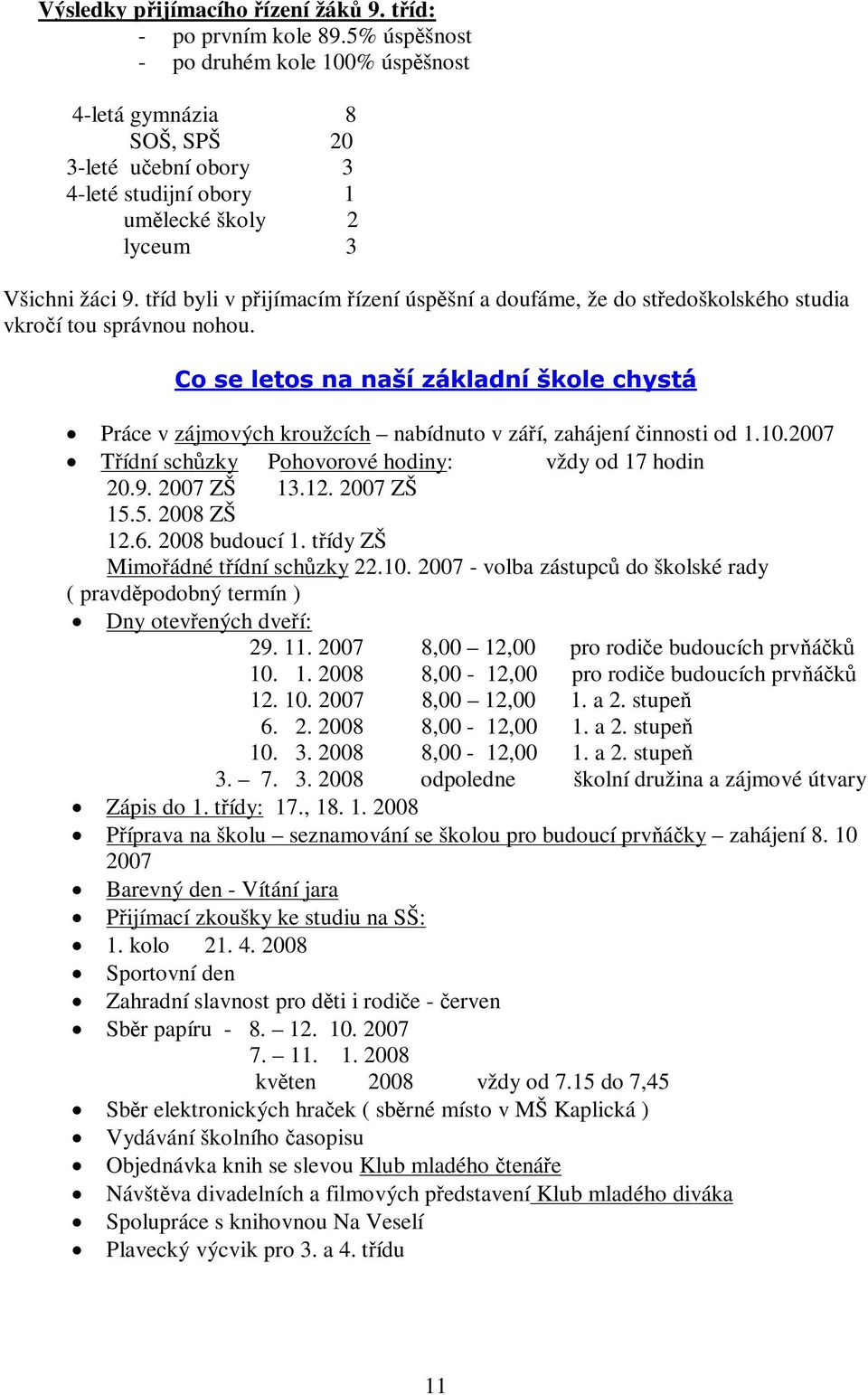 tíd byli v pijímacím ízení úspšní a doufáme, že do stedoškolského studia vkroí tou správnou nohou. &,,&<',3& Práce v zájmových kroužcích nabídnuto v záí, zahájení innosti od 1.10.