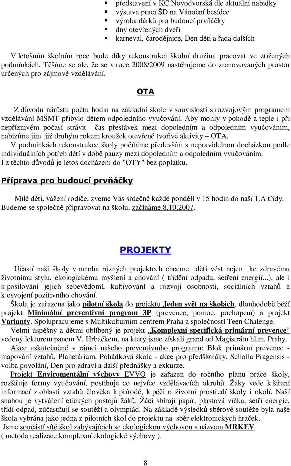 ! Z dvodu nárstu potu hodin na základní škole v souvislosti s rozvojovým programem vzdlávání MŠMT pibylo dtem odpoledního vyuování.