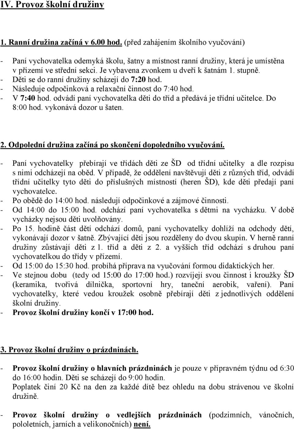 - Děti se do ranní druţiny scházejí do 7:20 hod. - Následuje odpočinková a relaxační činnost do 7:40 hod. - V 7:40 hod. odvádí paní vychovatelka děti do tříd a předává je třídní učitelce. Do 8:00 hod.