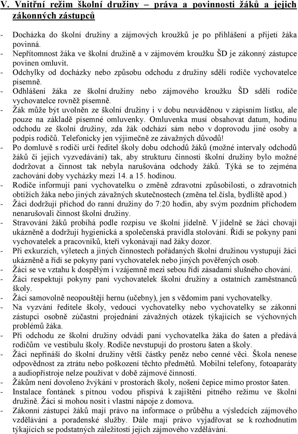 - Odhlášení ţáka ze školní druţiny nebo zájmového krouţku ŠD sdělí rodiče vychovatelce rovněţ písemně.