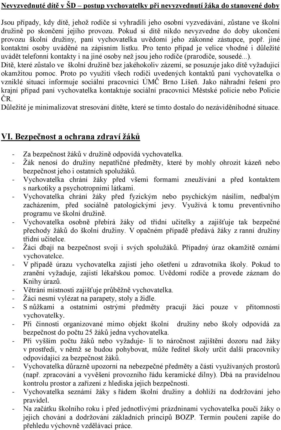 Pro tento případ je velice vhodné i důleţité uvádět telefonní kontakty i na jiné osoby neţ jsou jeho rodiče (prarodiče, sousedé...).