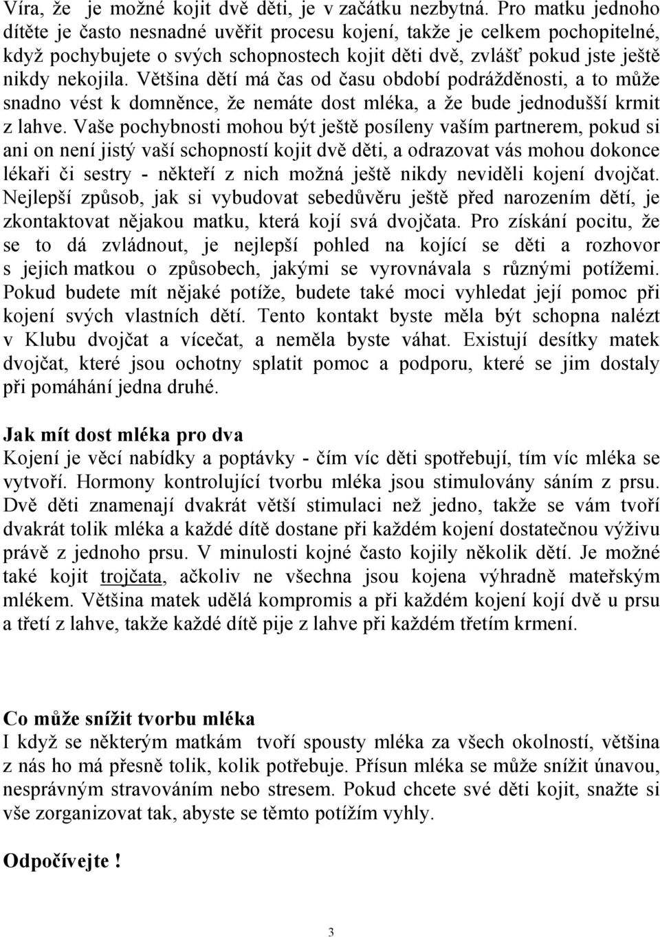 Většina dětí má čas od času období podrážděnosti, a to může snadno vést k domněnce, že nemáte dost mléka, a že bude jednodušší krmit z lahve.