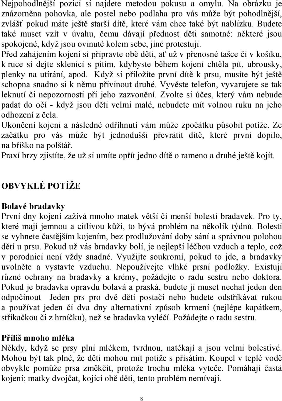 Budete také muset vzít v úvahu, čemu dávají přednost děti samotné: některé jsou spokojené, když jsou ovinuté kolem sebe, jiné protestují.