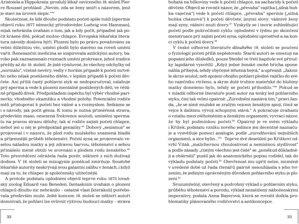 dítě, pokud možno chlapce. Evropská lékařská literatura návody doslova hýří. Plození bylo po právu považováno za velmi důležitou věc, umění plodit bylo stavěno na roveň umění vařit.