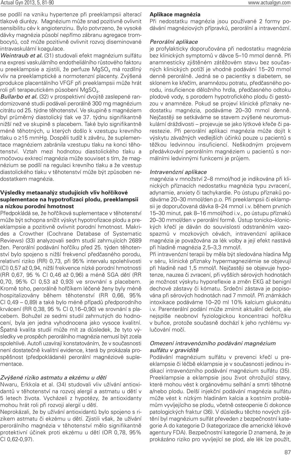 (31) studovai efekt magnézium sufátu na expresi vaskuárního endotheiáního růstového faktoru u preekampsie a zjistii, že perfuze MgSO 4 má rozdíný viv na preekamptické a normotenzní pacenty.