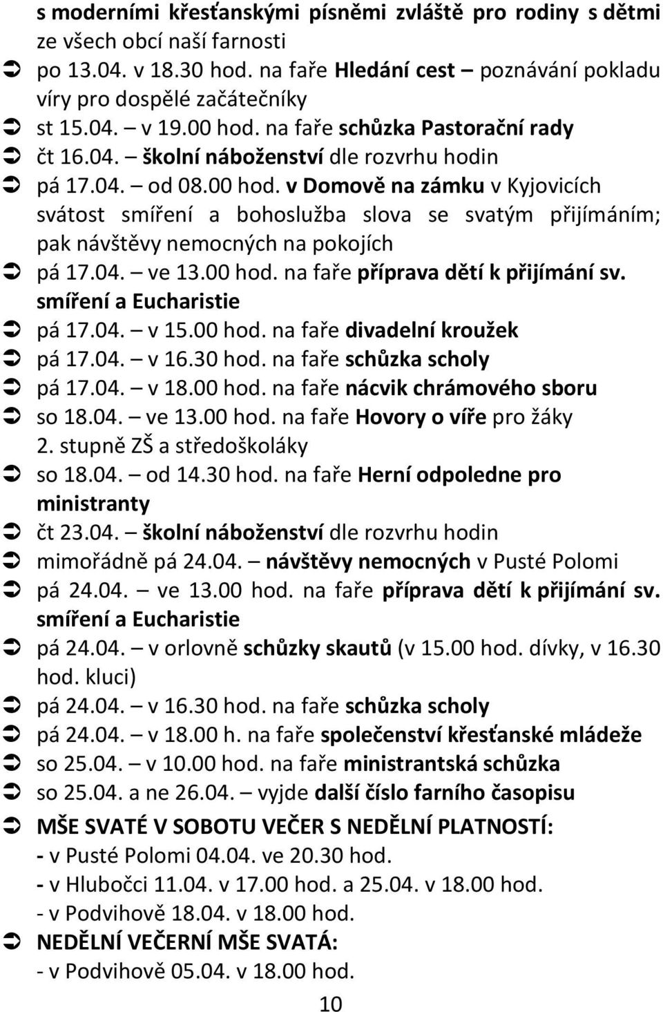 04. ve 13.00 hod. na faře příprava dětí k přijímání sv. smíření a Eucharistie pá 17.04. v 15.00 hod. na faře divadelní kroužek pá 17.04. v 16.30 hod. na faře schůzka scholy pá 17.04. v 18.00 hod. na faře nácvik chrámového sboru so 18.