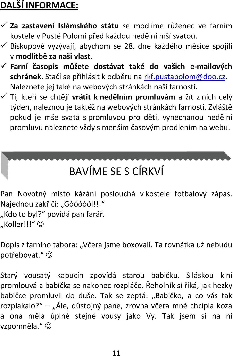 Naleznete jej také na webových stránkách naší farnosti. Ti, kteří se chtějí vrátit k nedělním promluvám a žít z nich celý týden, naleznou je taktéž na webových stránkách farnosti.