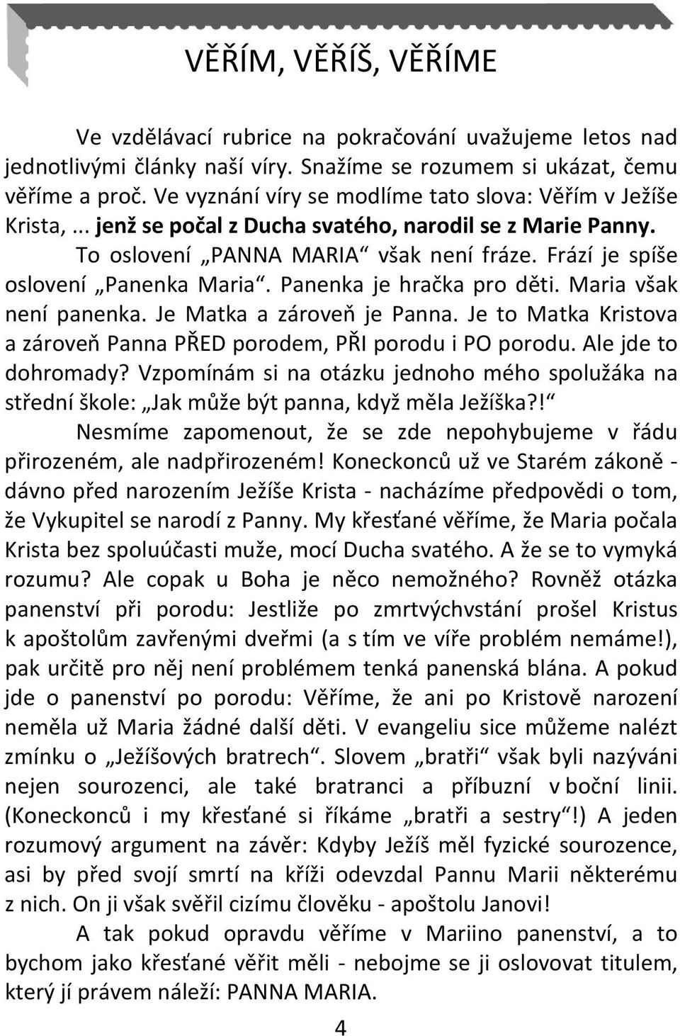 Frází je spíše oslovení Panenka Maria. Panenka je hračka pro děti. Maria však není panenka. Je Matka a zároveň je Panna. Je to Matka Kristova a zároveň Panna PŘED porodem, PŘI porodu i PO porodu.