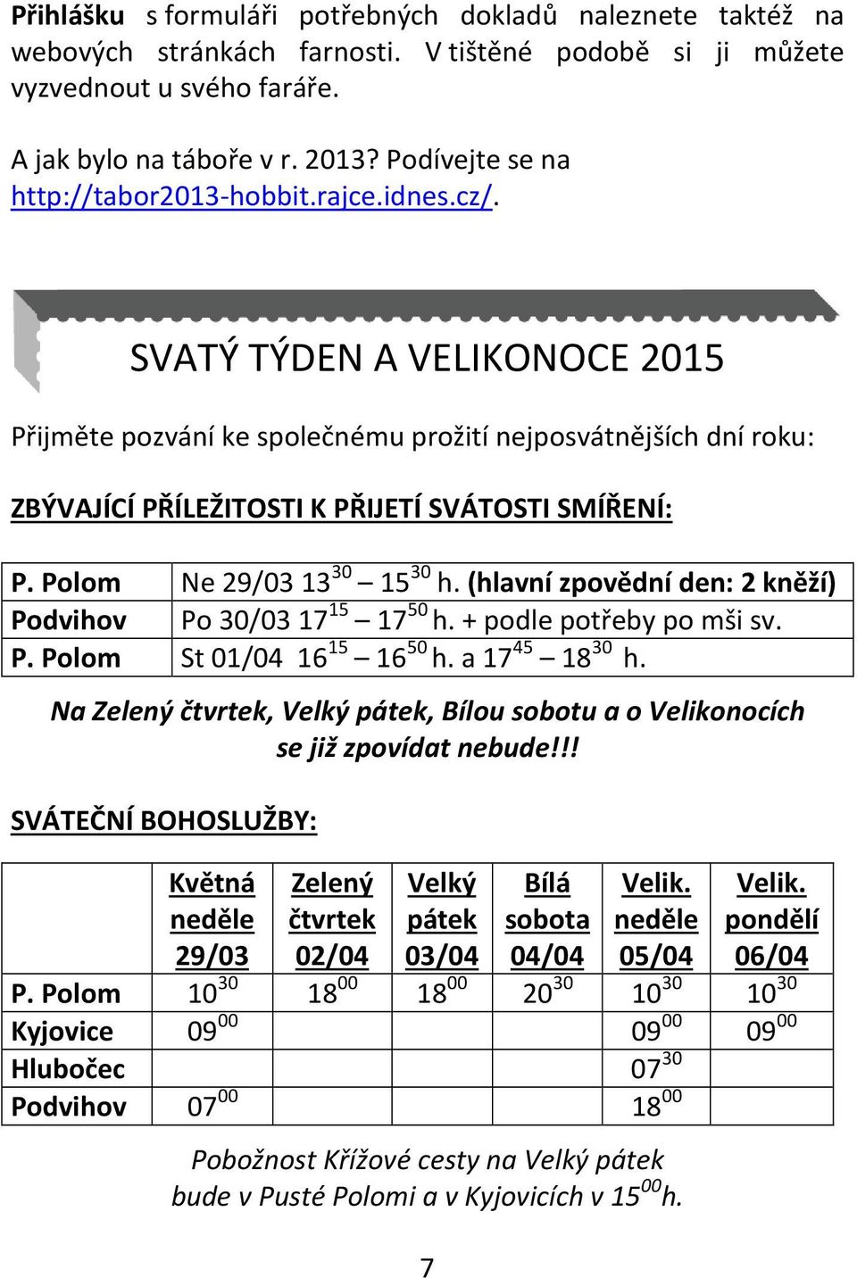 SVATÝ TÝDEN A VELIKONOCE 2015 Přijměte pozvání ke společnému prožití nejposvátnějších dní roku: ZBÝVAJÍCÍ PŘÍLEŽITOSTI K PŘIJETÍ SVÁTOSTI SMÍŘENÍ: P. Polom Ne 29/0313 30 15 30 h.