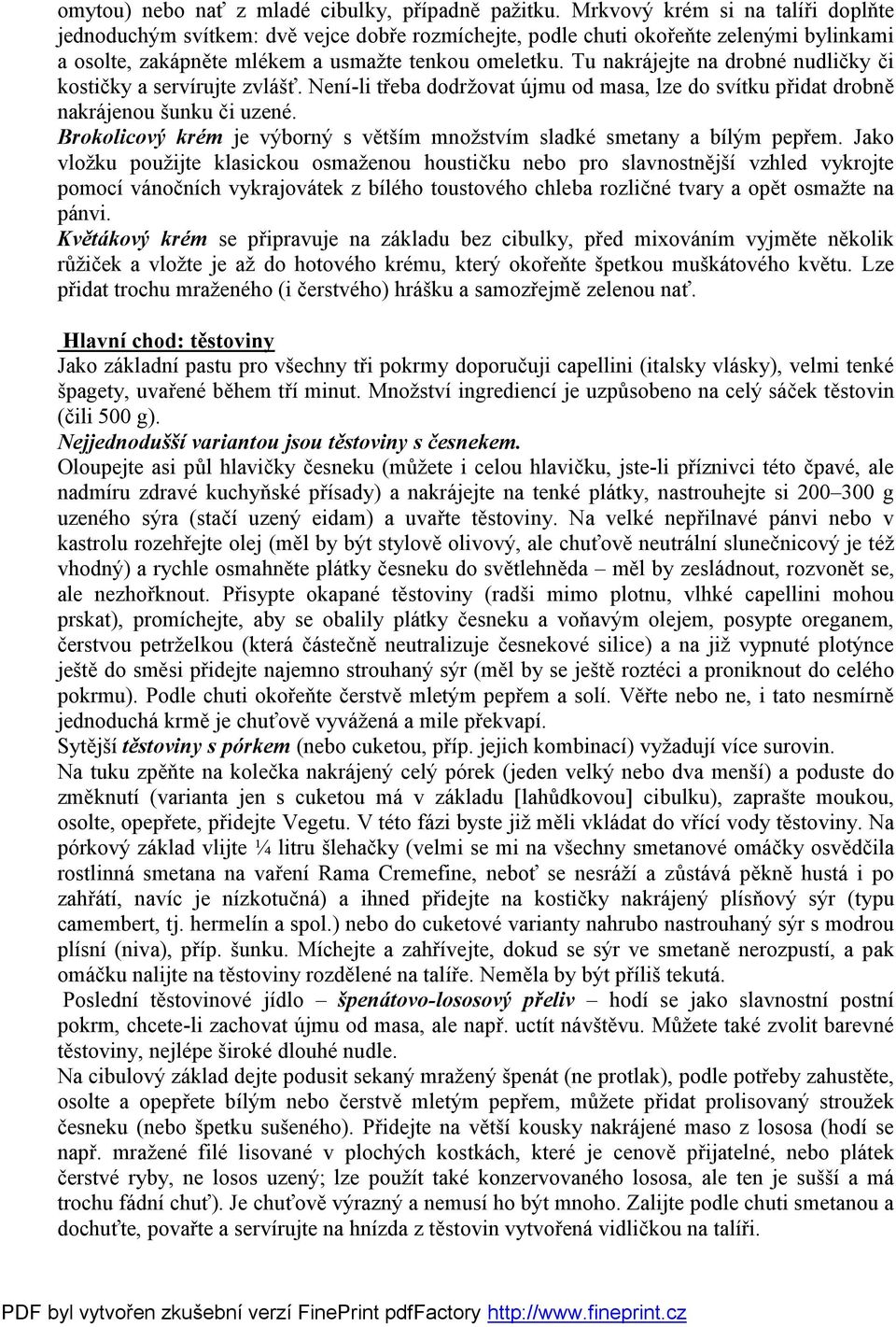 Tu nakrájejte na drobné nudličky či kostičky a servírujte zvlášť. Není-li třeba dodržovat újmu od masa, lze do svítku přidat drobně nakrájenou šunku či uzené.