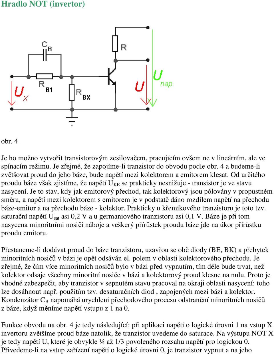 Od určitého proudu báze však zjistíme, že napětí U KE se prakticky nesnižuje - transistor je ve stavu nasycení.