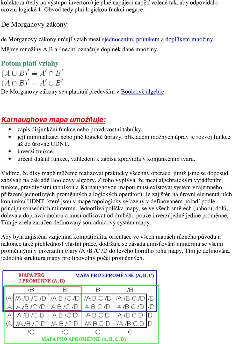 Potom platí vztahy De Morganovy zákony se uplatňují především v Booleově algebře. Karnaughova mapa umožňuje: zápis disjunkční funkce nebo pravdivostní tabulky.