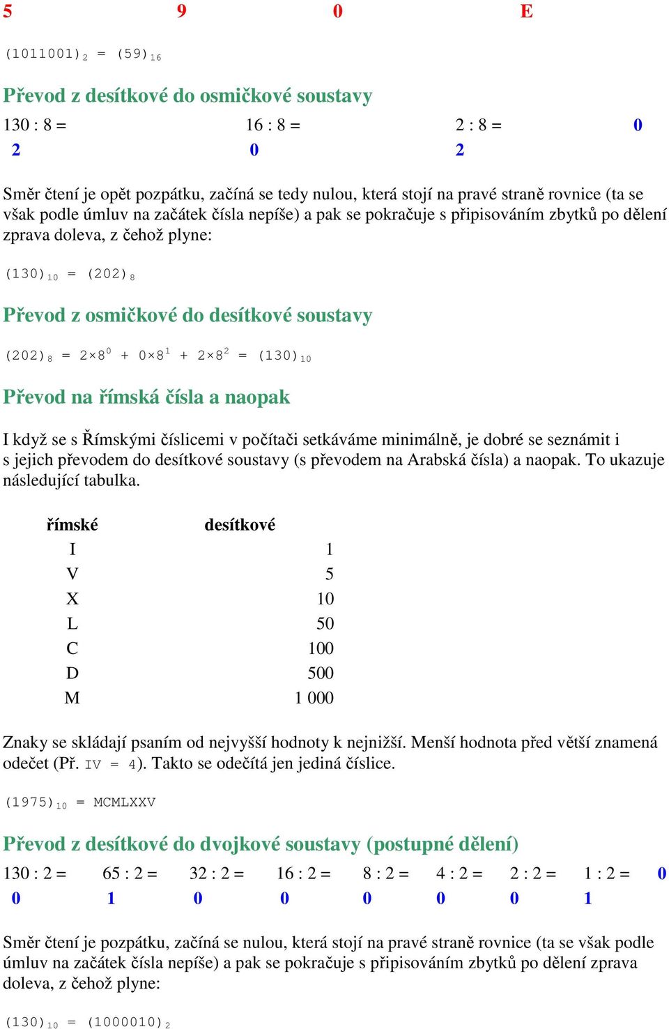 + 0 8 1 + 2 8 2 = (130) 10 Převod na římská čísla a naopak I když se s Římskými číslicemi v počítači setkáváme minimálně, je dobré se seznámit i s jejich převodem do desítkové soustavy (s převodem na