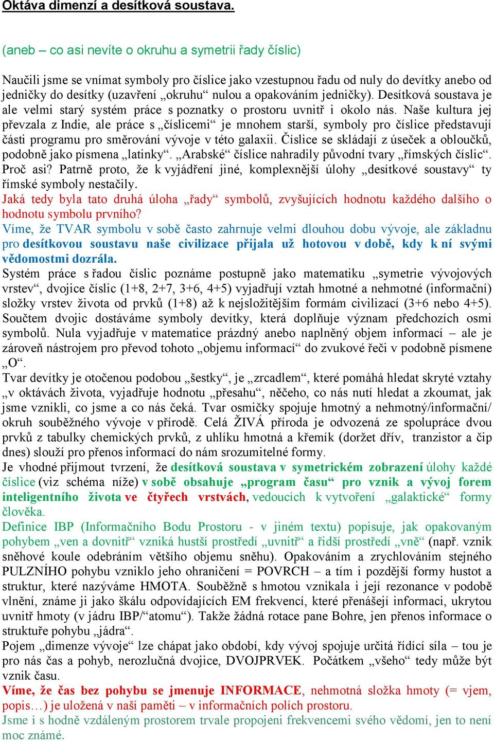 opakováním jedničky). Desítková soustava je ale velmi starý systém práce s poznatky o prostoru uvnitř i okolo nás.